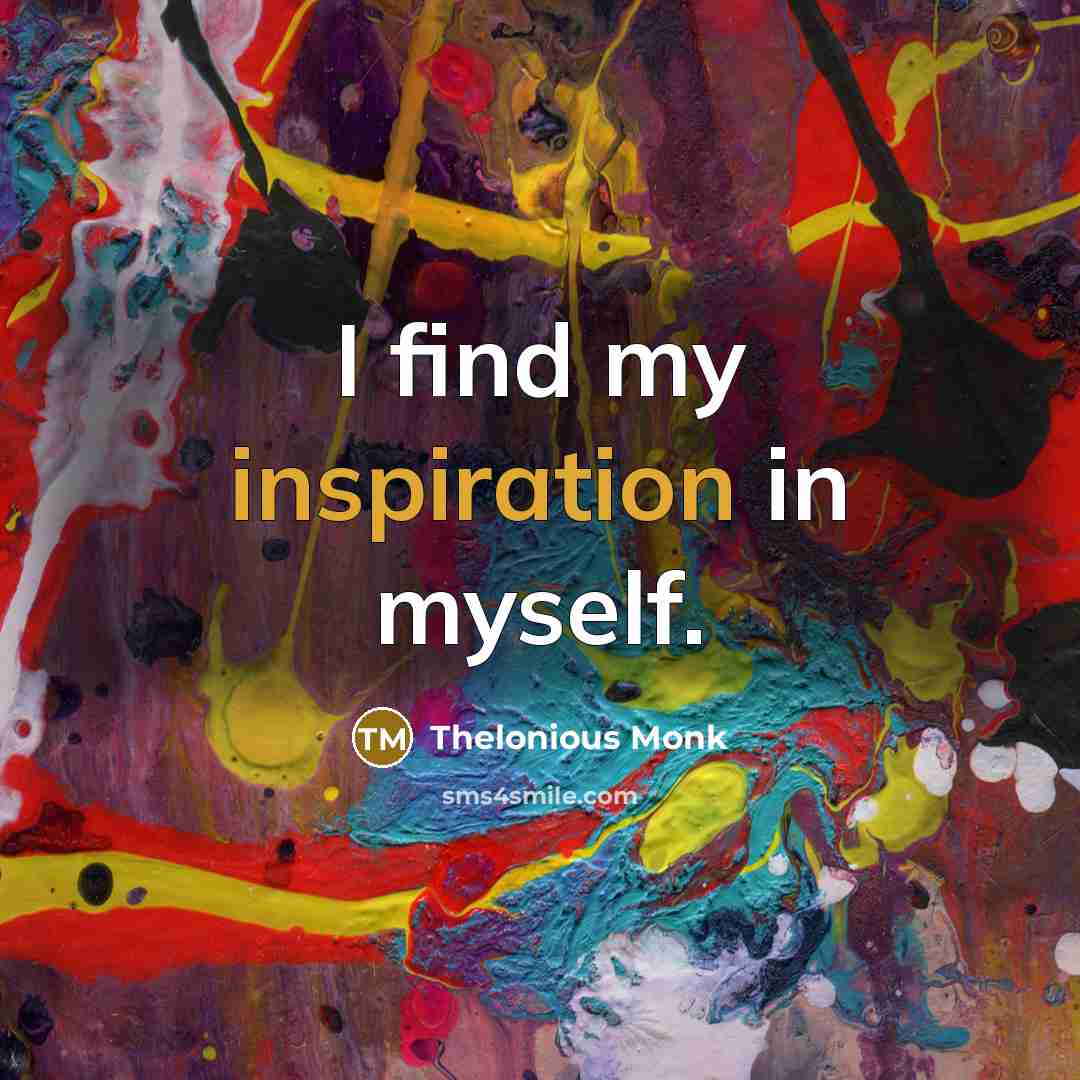 “I find my inspiration in myself.…” quote by Thelonious Monk