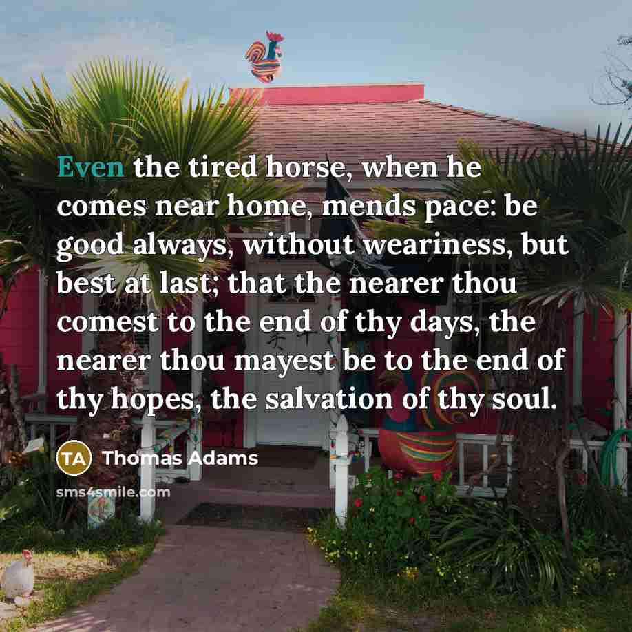 “Even the tired horse, when he comes near home, mends…” quote by Thomas Adams
