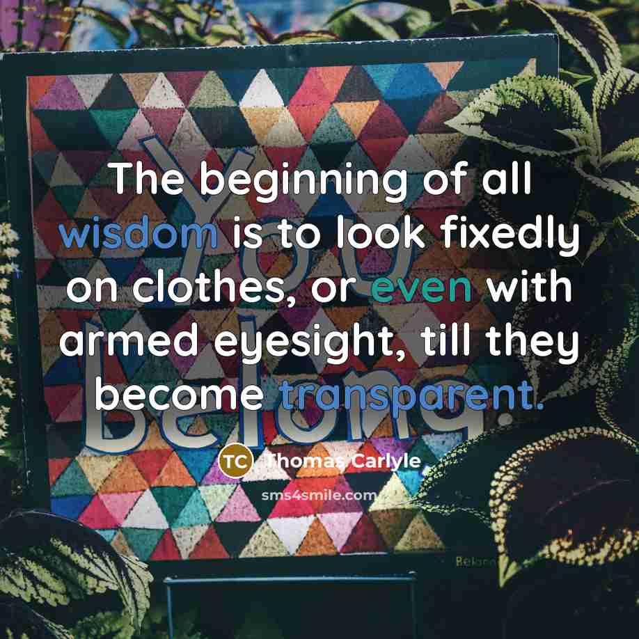 “The beginning of all wisdom is to look fixedly on…” quote by Thomas Carlyle