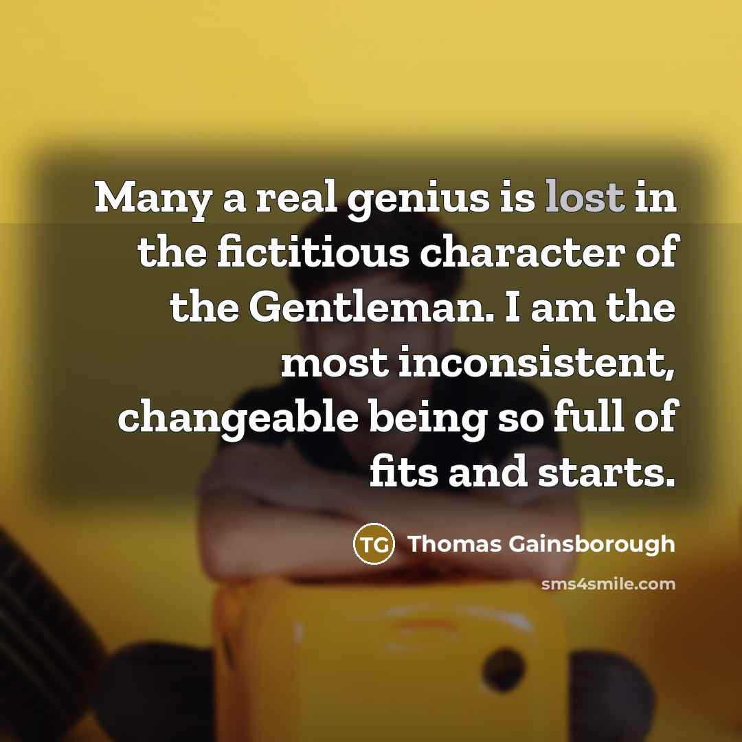 “Many a real genius is lost in the fictitious character…” quote by Thomas Gainsborough