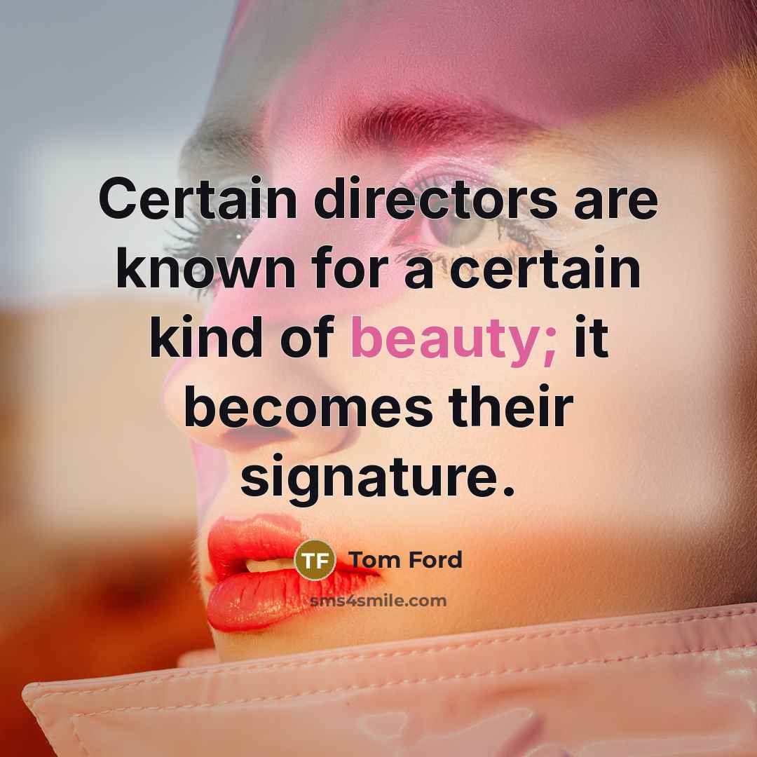 “Certain directors are known for a certain kind of beauty;…” quote by Tom Ford