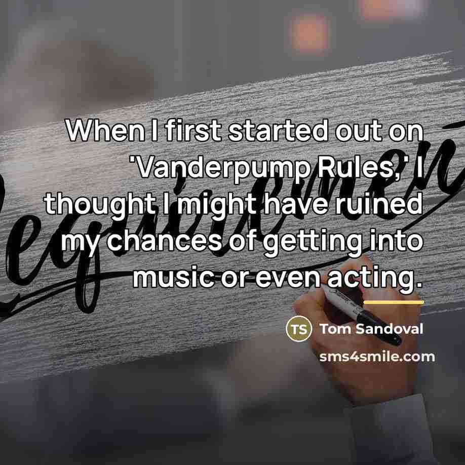 “When I first started out on 'Vanderpump Rules,' I thought…” quote by Tom Sandoval