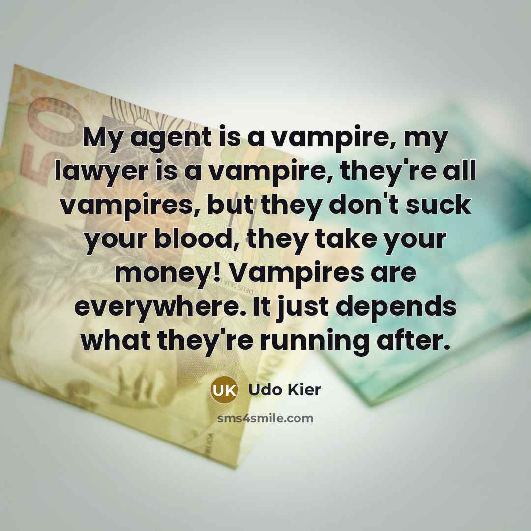 “My agent is a vampire, my lawyer is a vampire,…” quote by Udo Kier