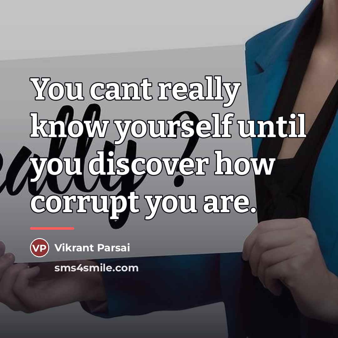 “You cant really know yourself until you discover how corrupt…” quote by Vikrant Parsai