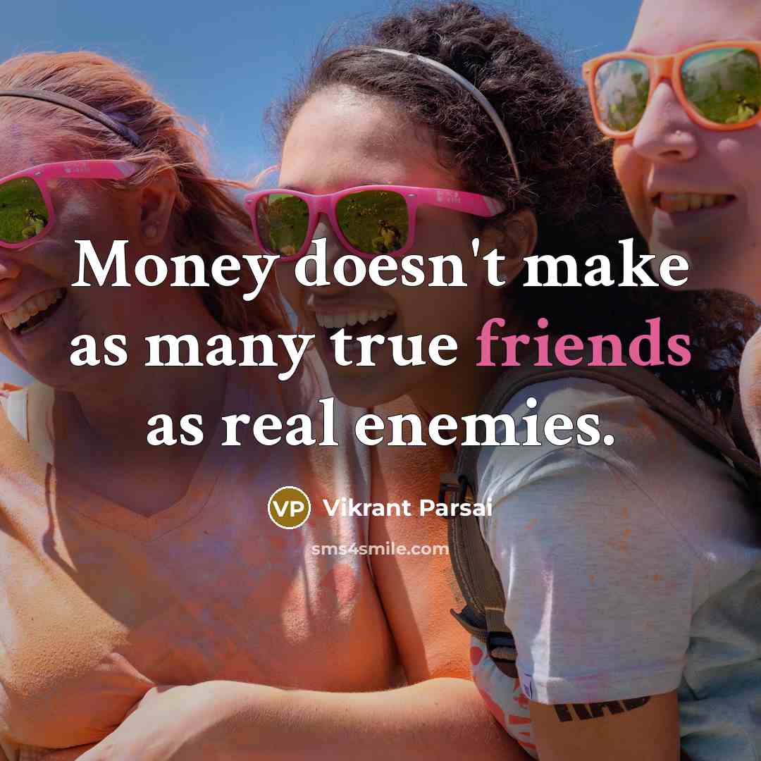“Money doesn't make as many true friends as real enemies.” quote by Vikrant Parsai