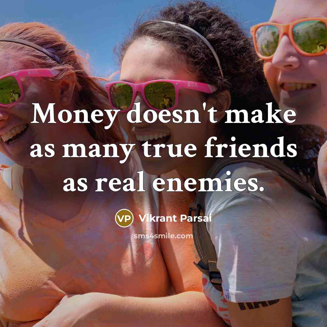 “Money doesn't make as many true friends as real enemies.…” quote by Vikrant Parsai