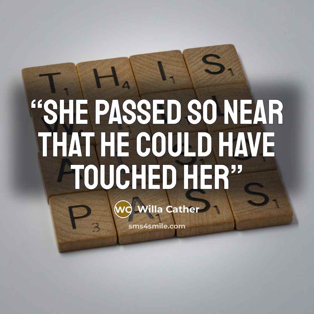 “She passed so near that he could have touched her” quote by Willa Cather