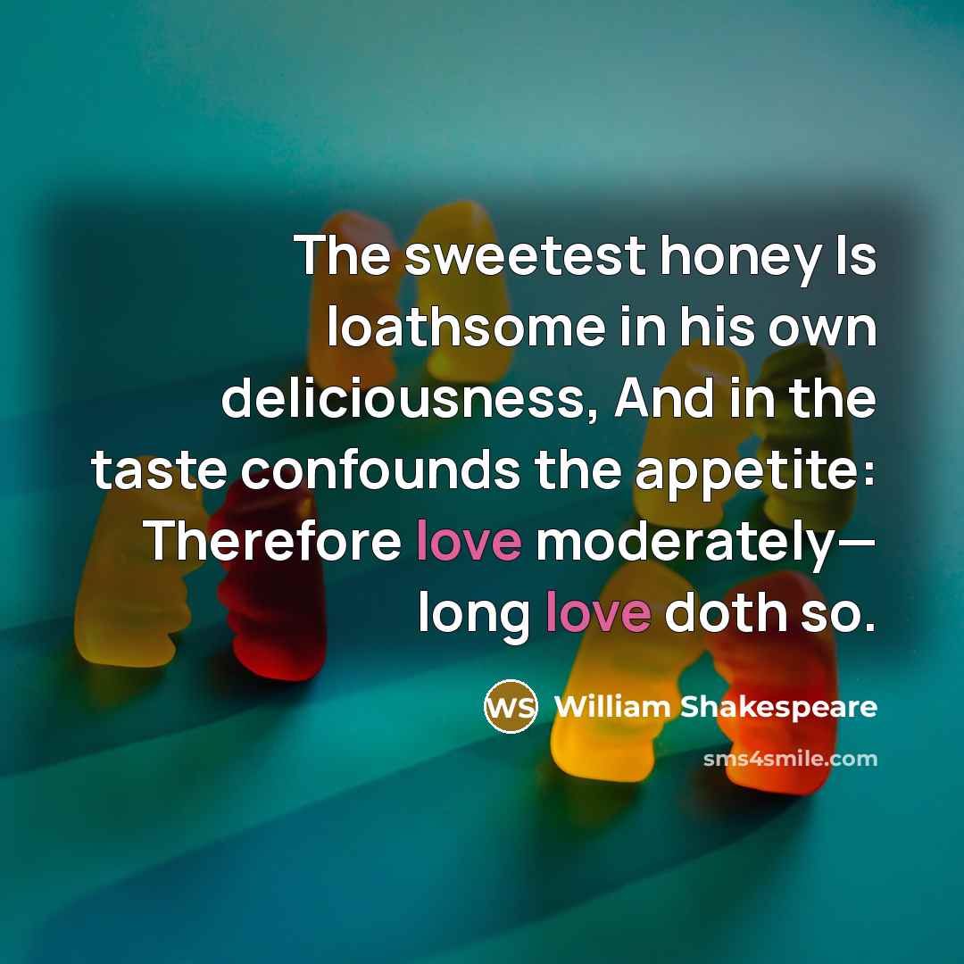 “The sweetest honey Is loathsome in his own deliciousness, And…” quote by William Shakespeare