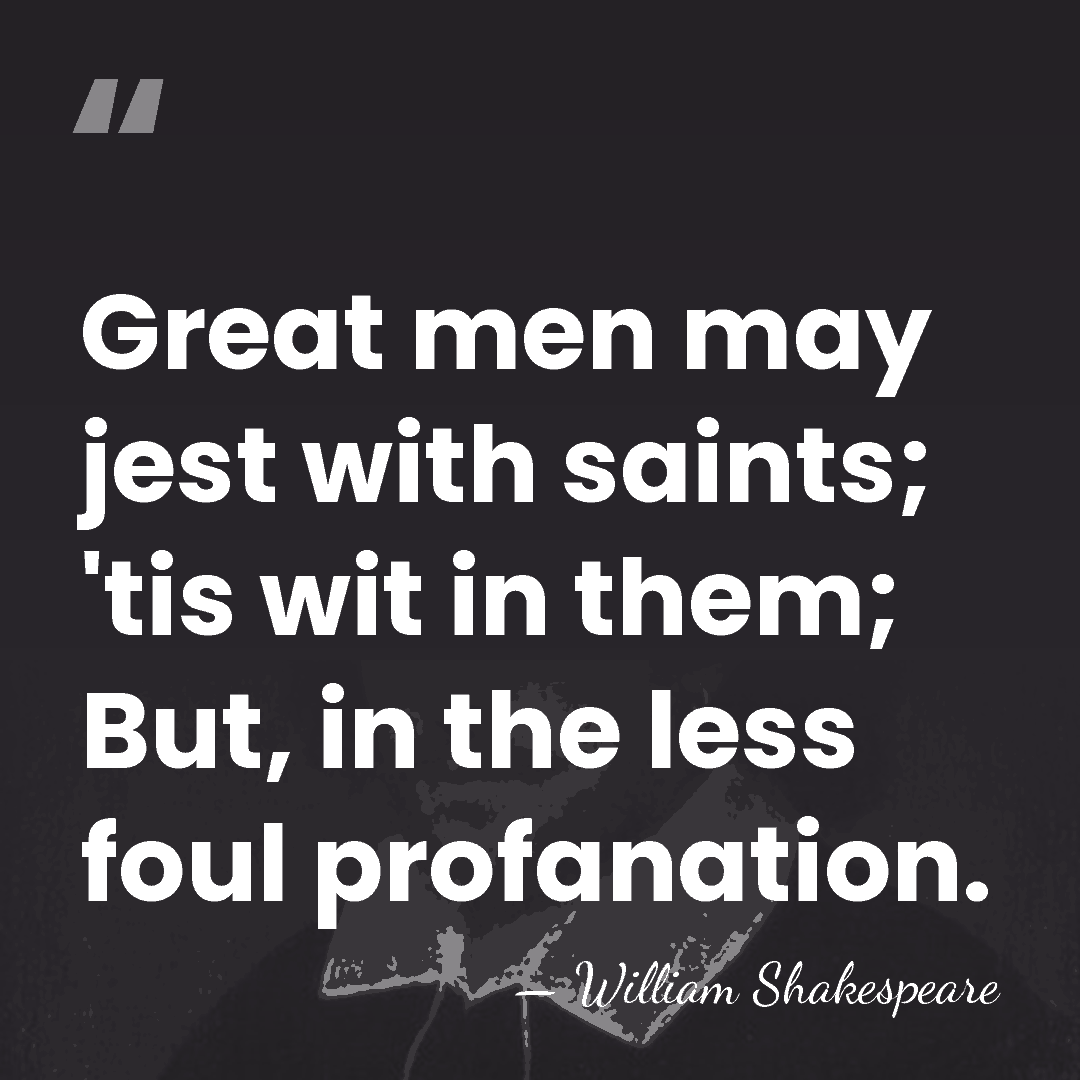 Great men may jest with saints; 'tis wit in them; But, in&hellip; - William Shakespeare