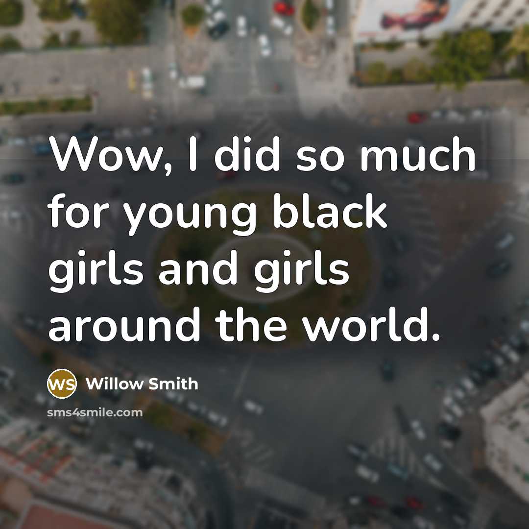 “Wow, I did so much for young black girls and…” quote by Willow Smith