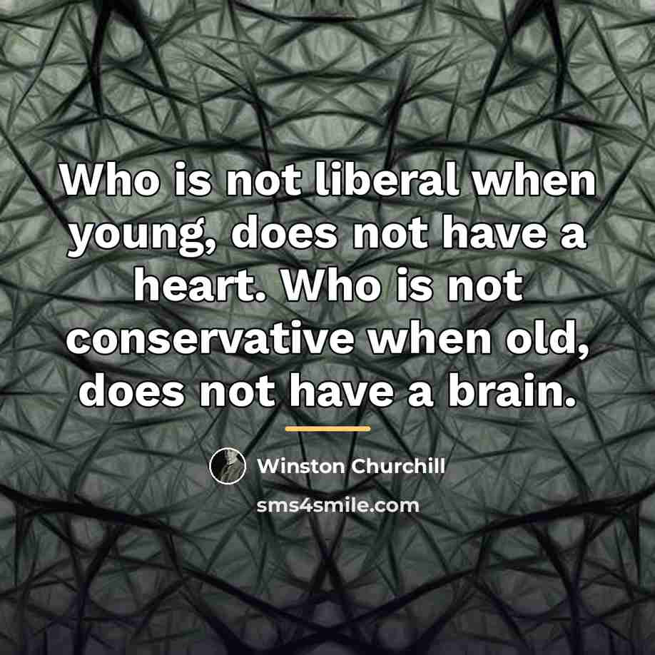 “Who is not liberal when young, does not have a…” quote by Winston Churchill