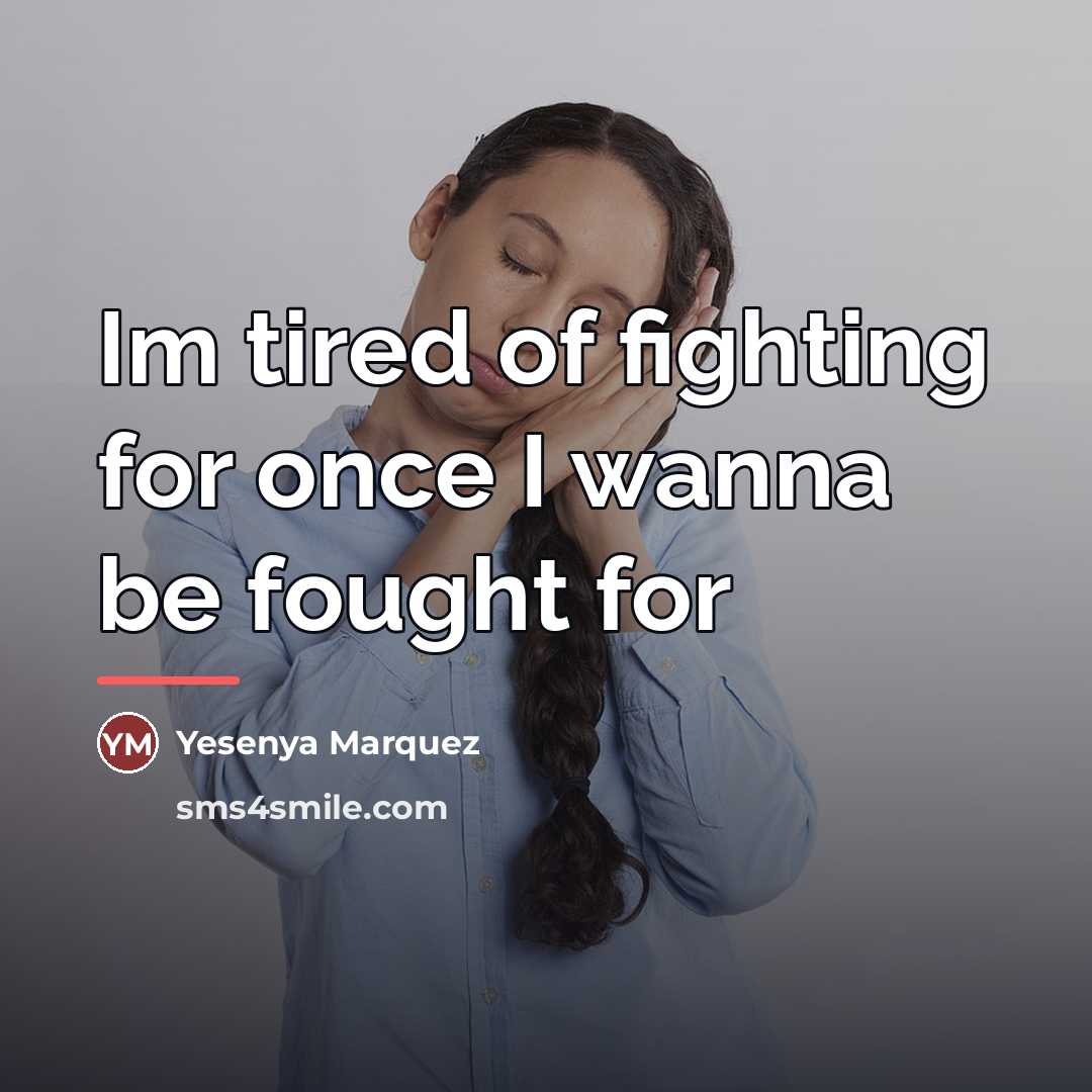 “Im tired of fighting for once I wanna be fought…” quote by Yesenya Marquez