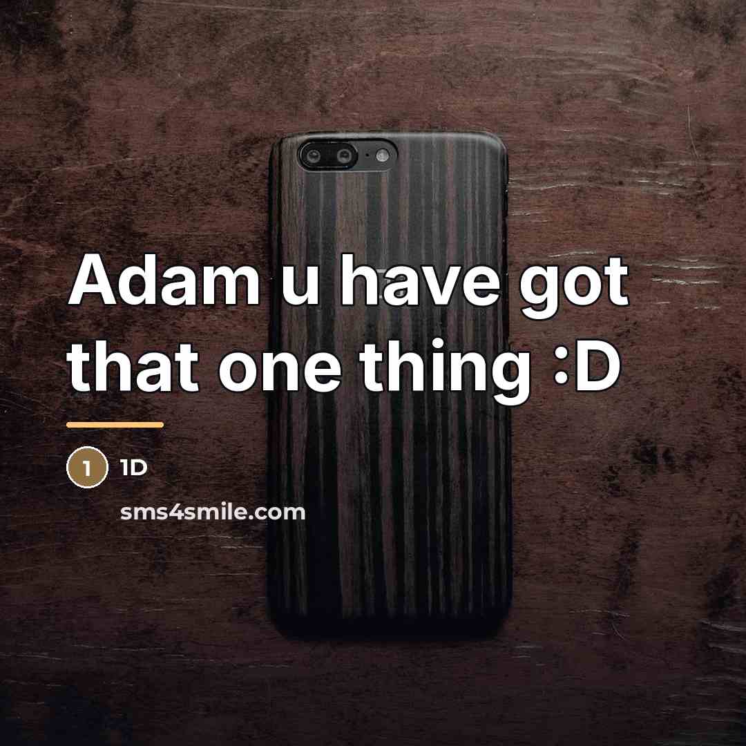 “Adam u have got that one thing :D…” quote by Anonymous