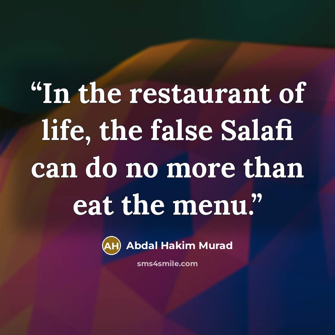 “In the restaurant of life, the false Salafi can do no more than eat the menu.” quote by Abdal Hakim Murad