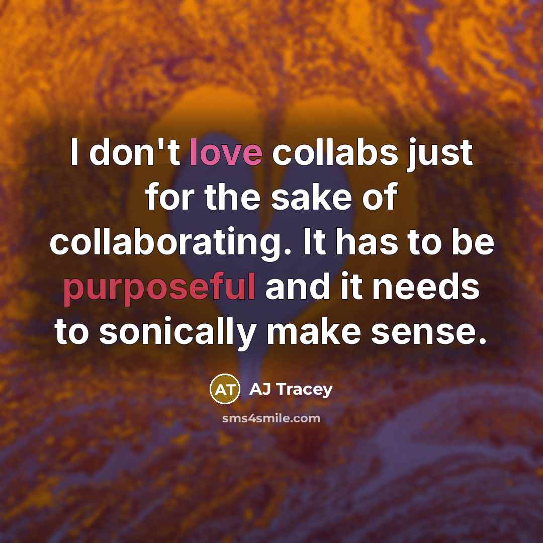 “I don't love collabs just for the sake of collaborating.…” quote by AJ Tracey