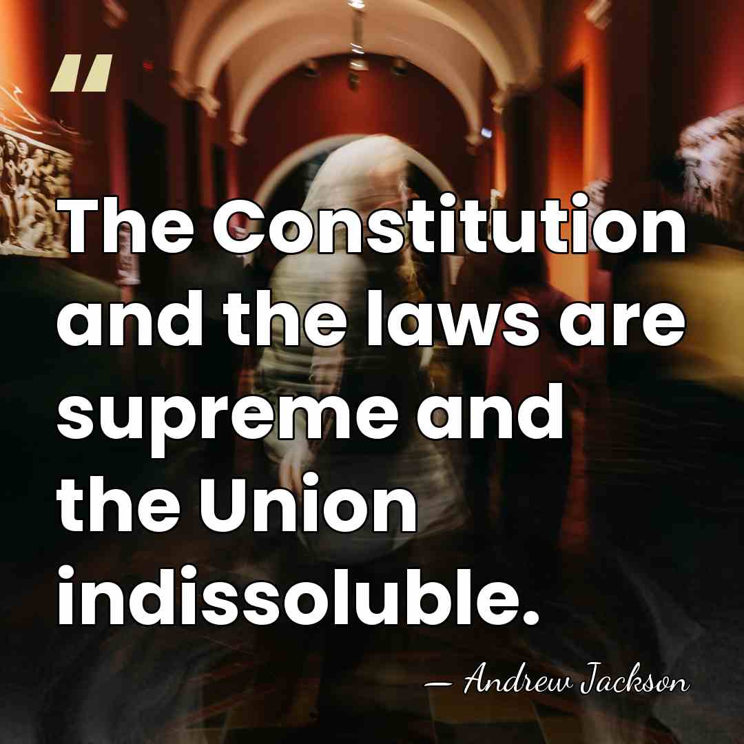 The Constitution and the laws are supreme and the Union indissoluble. - Andrew Jackson