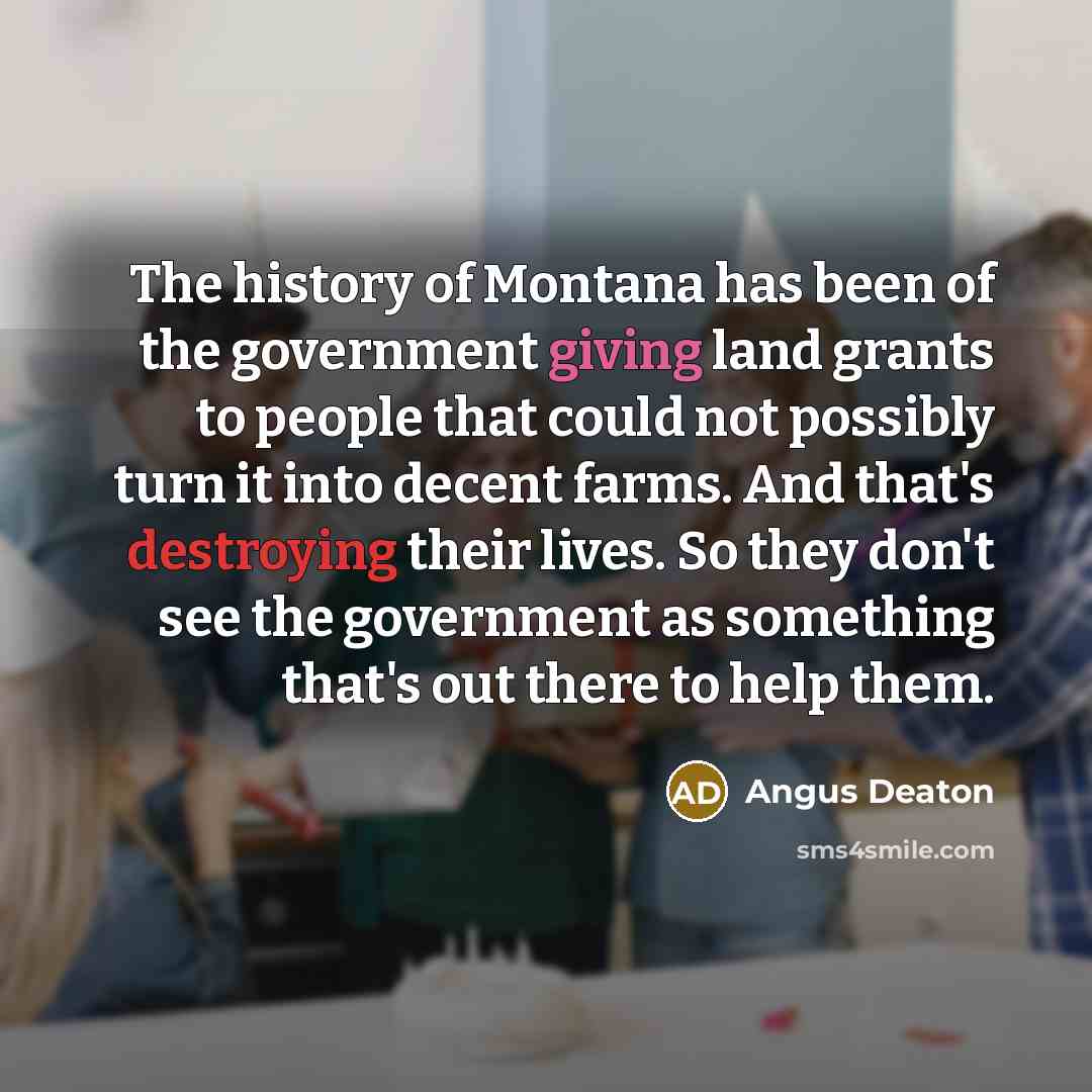 “The history of Montana has been of the government giving…” quote by Angus Deaton