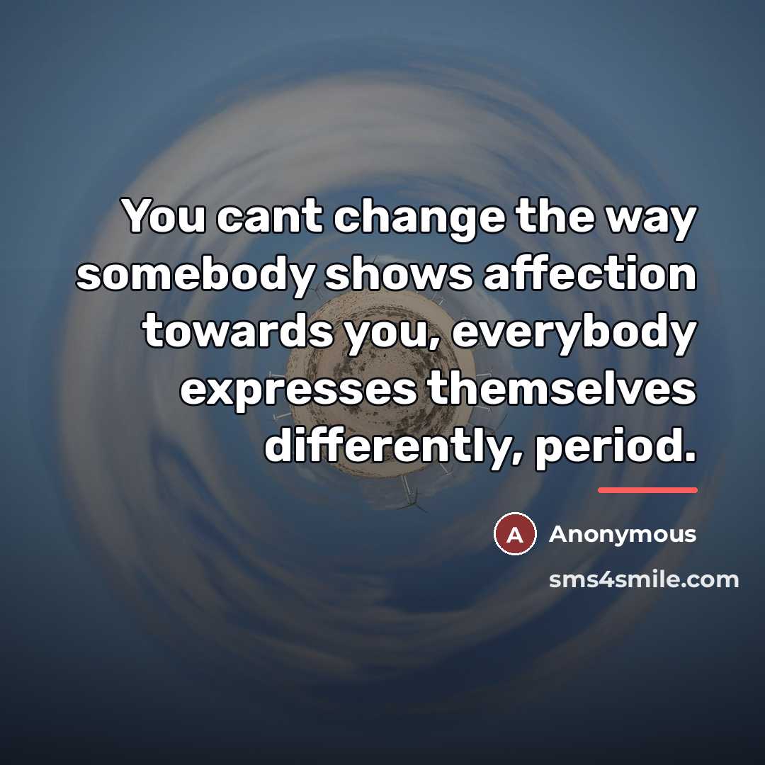 “You cant change the way somebody shows affection towards you,…” quote by Anonymous