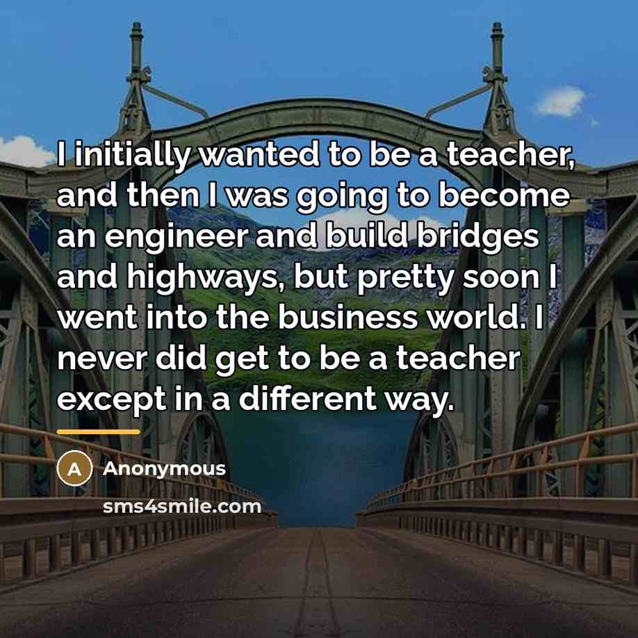 “I initially wanted to be a teacher, and then I…” quote by Anonymous