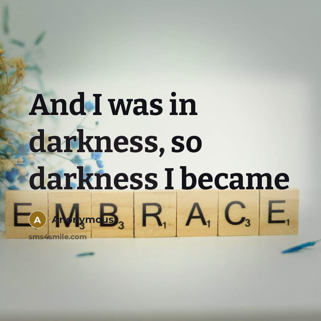 “And I was in darkness, so darkness I became…” quote by Anonymous