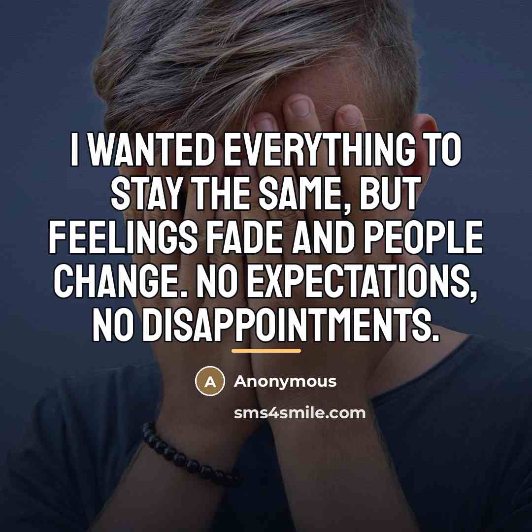 “I wanted everything to stay the same, but feelings fade…” quote by Anonymous