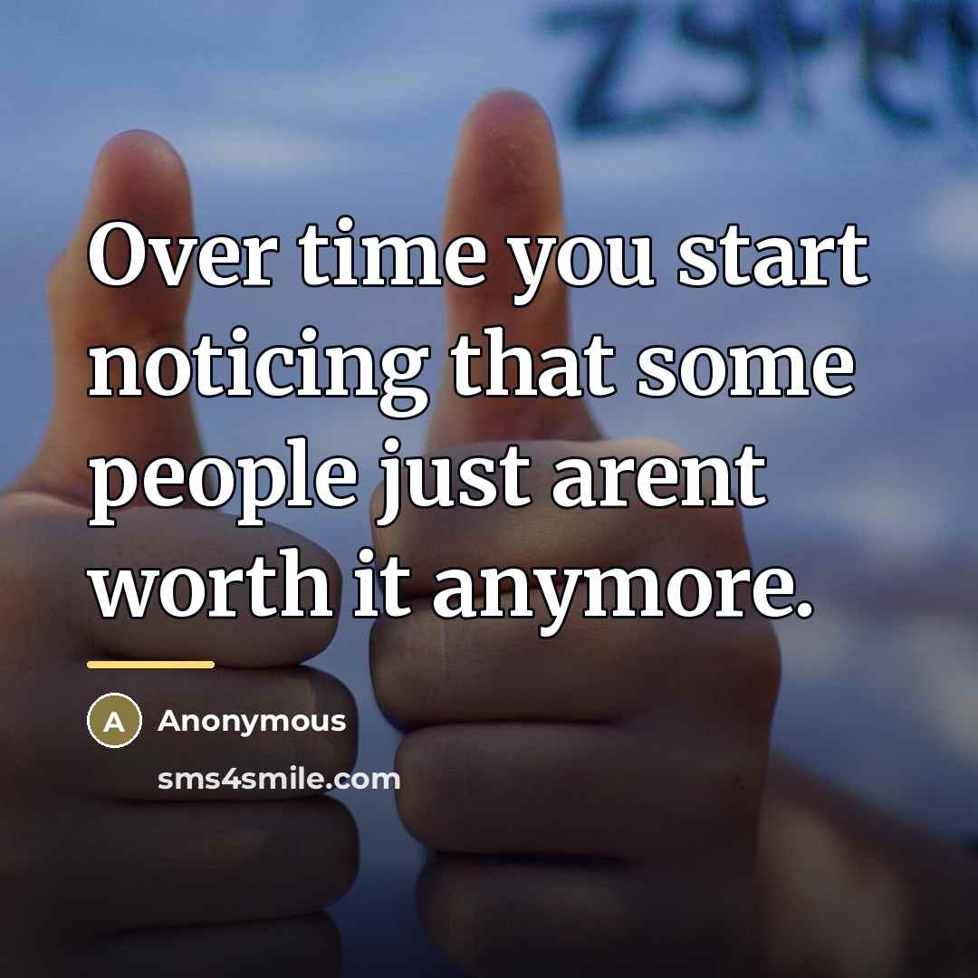 “Over time you start noticing that some people just arent…” quote by Anonymous