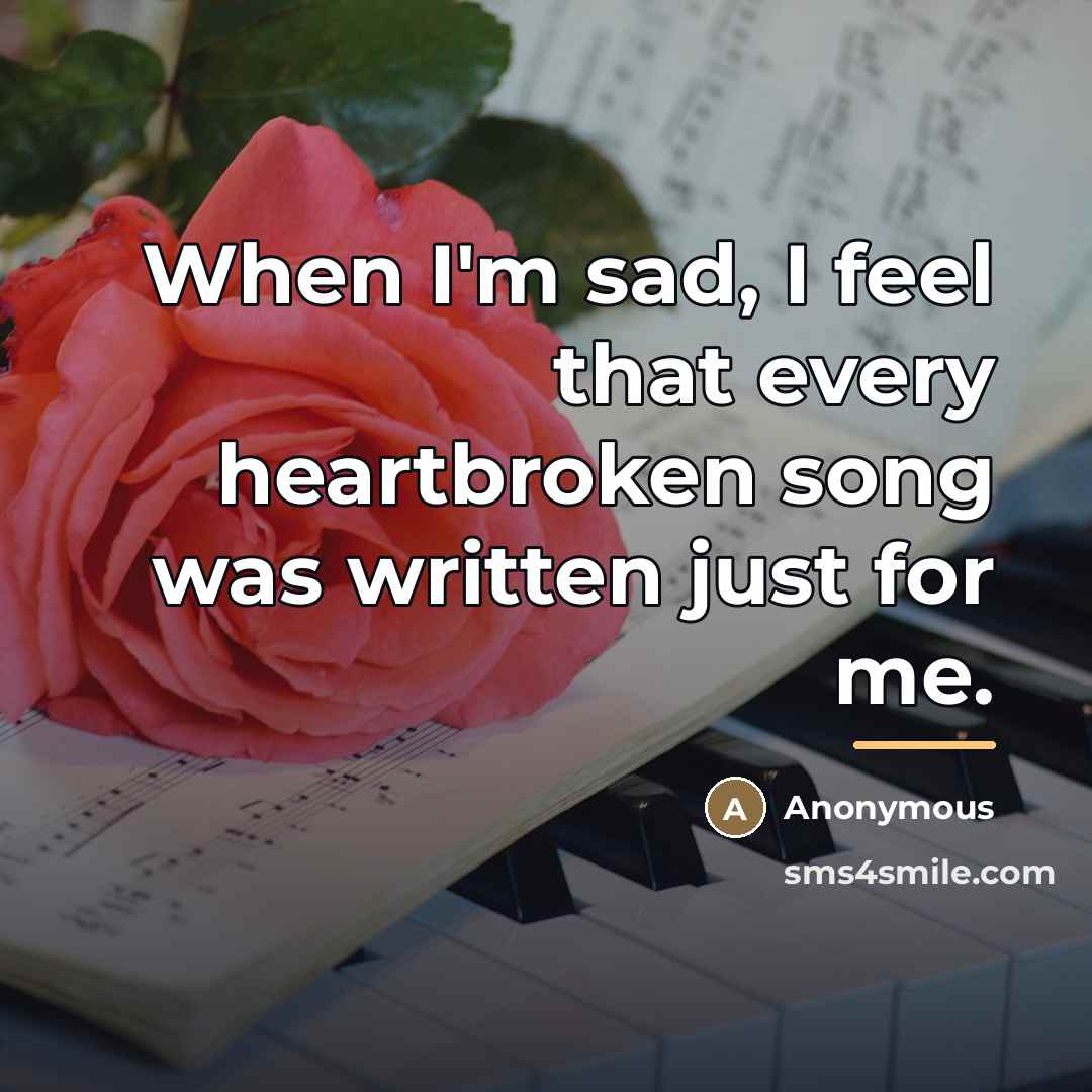 “When I'm sad, I feel that every heartbroken song was…” quote by Anonymous