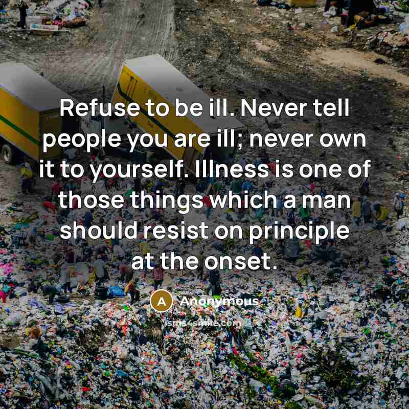 “Refuse to be ill. Never tell people you are ill;…” quote by Anonymous