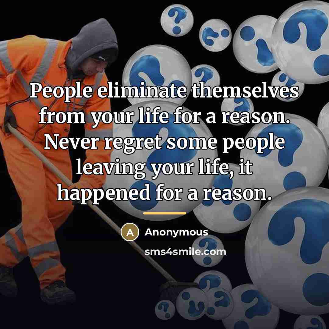 “People eliminate themselves from your life for a reason. Never…” quote by Anonymous