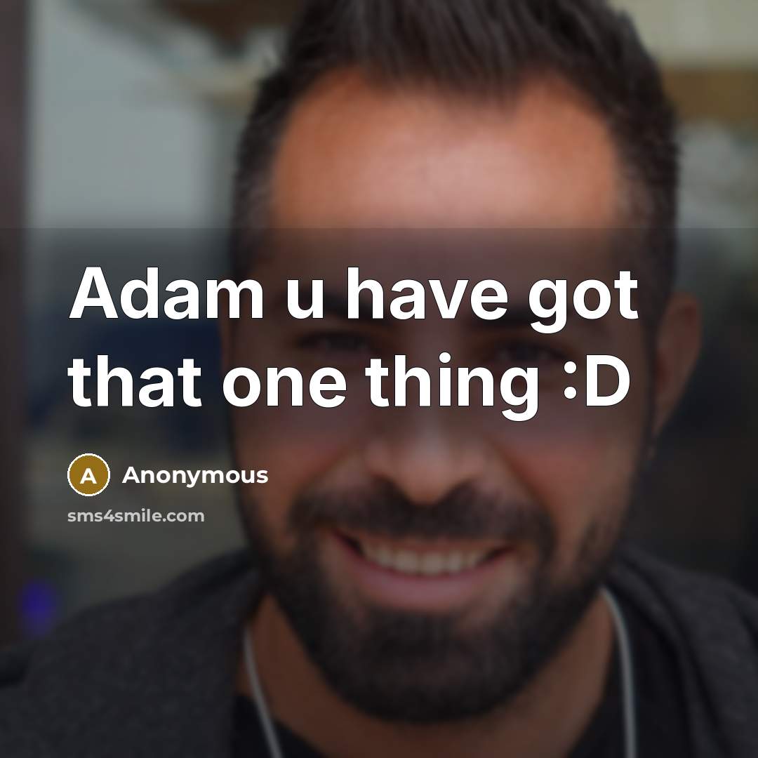 “Adam u have got that one thing :D” quote by Anonymous