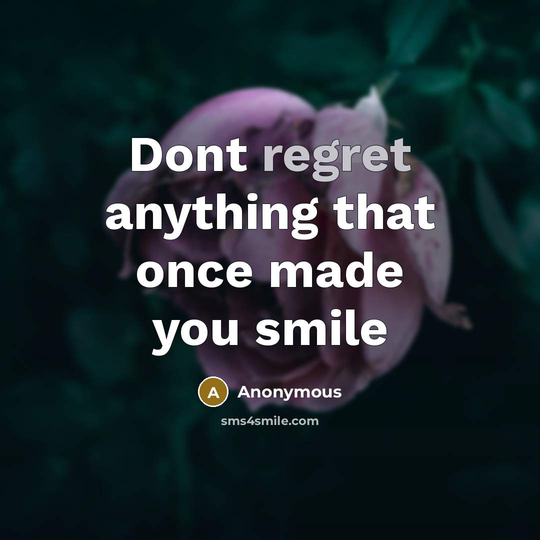 “Dont regret anything that once made you smile” quote by Anonymous