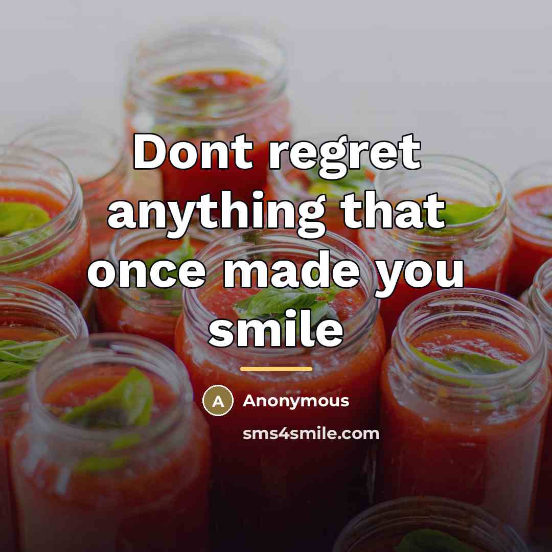 “Dont regret anything that once made you smile…” quote by Anonymous