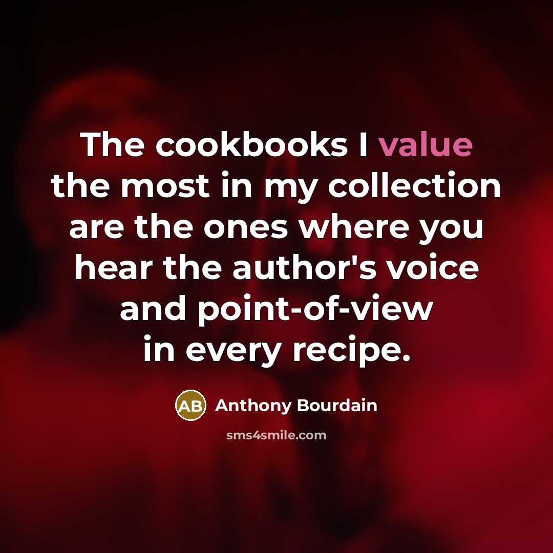 “The cookbooks I value the most in my collection are…” quote by Anthony Bourdain