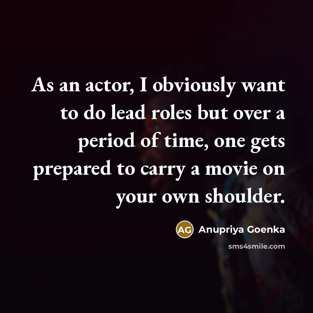 “As an actor, I obviously want to do lead roles…” quote by Anupriya Goenka