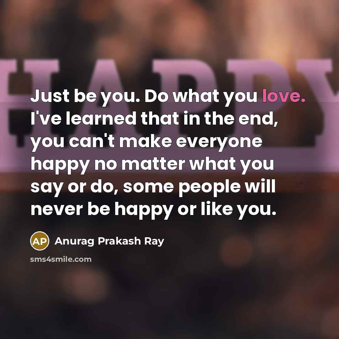 “Just be you. Do what you love. I've learned that…” quote by Anurag Prakash Ray
