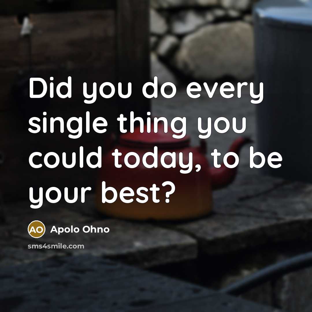 “Did you do every single thing you could today, to…” quote by Apolo Ohno