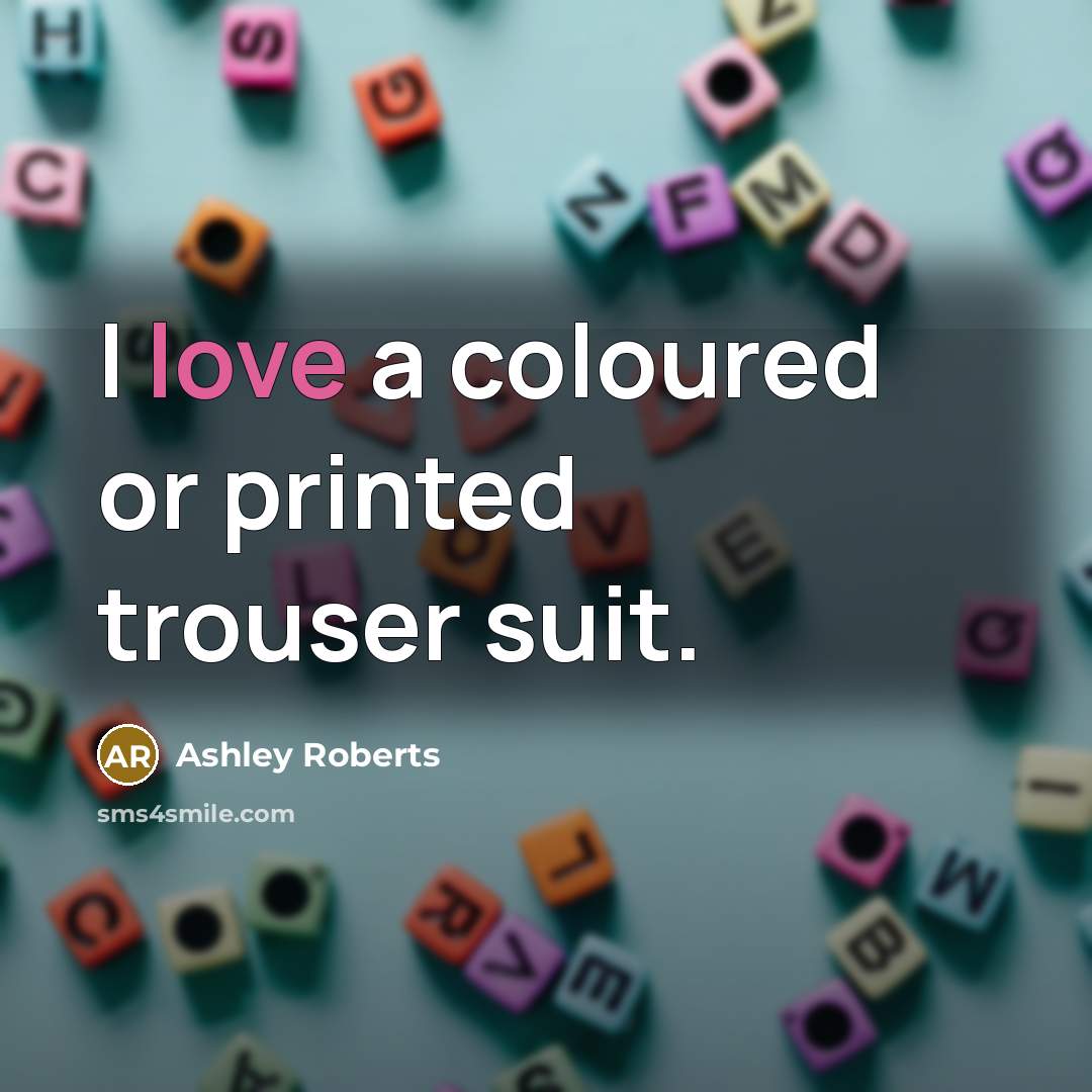 “I love a coloured or printed trouser suit.…” quote by Ashley Roberts