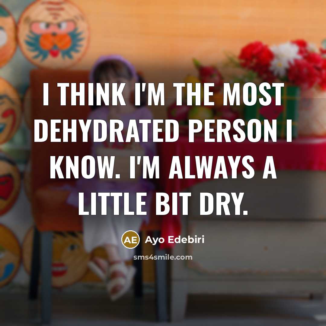“I think I'm the most dehydrated person I know. I'm…” quote by Ayo Edebiri