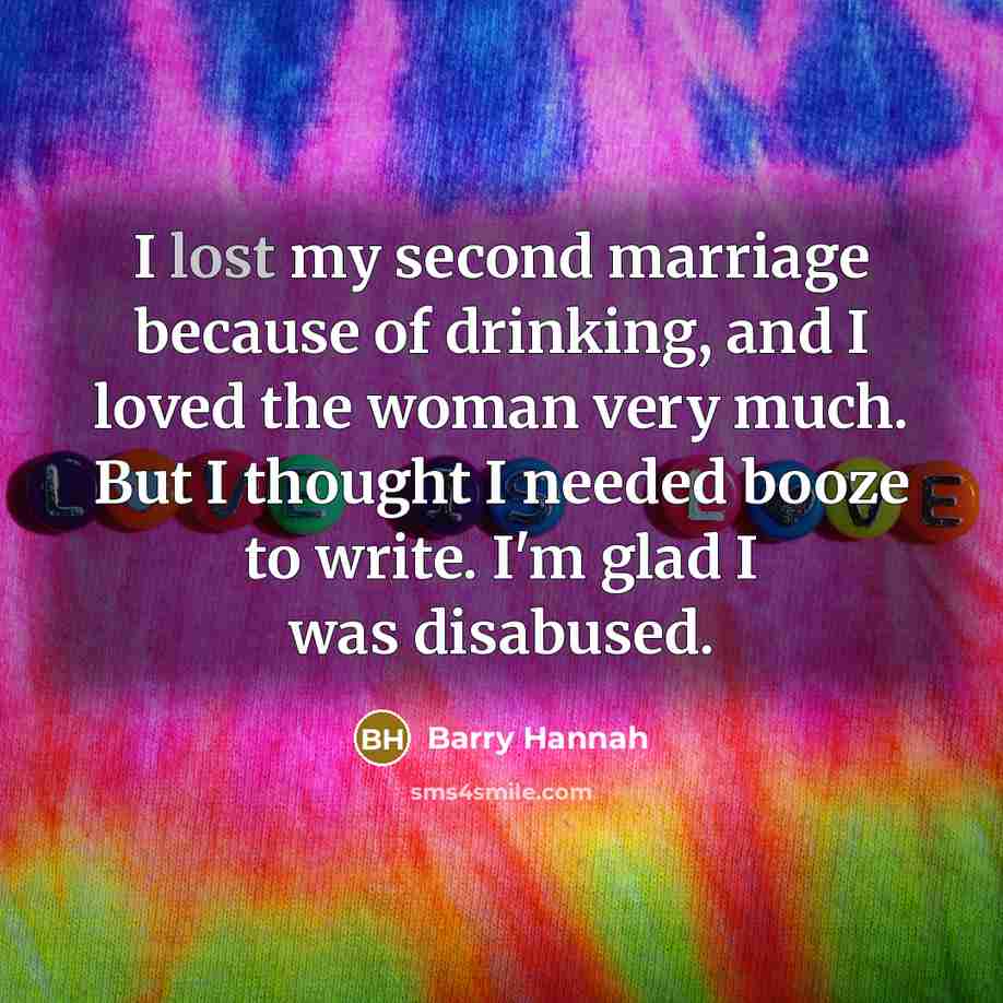 “I lost my second marriage because of drinking, and I…” quote by Barry Hannah