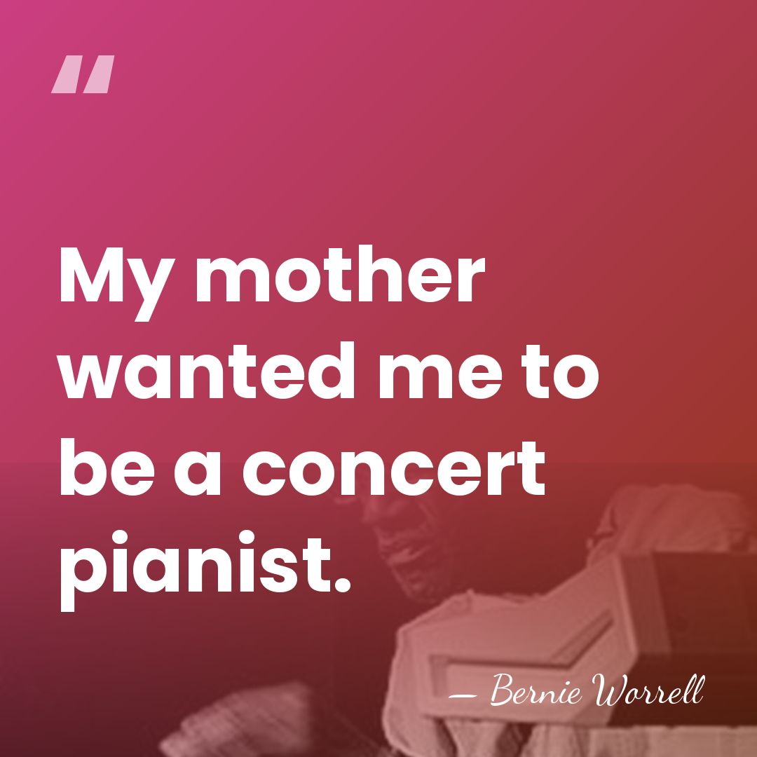 My mother wanted me to be a concert pianist. - Bernie Worrell