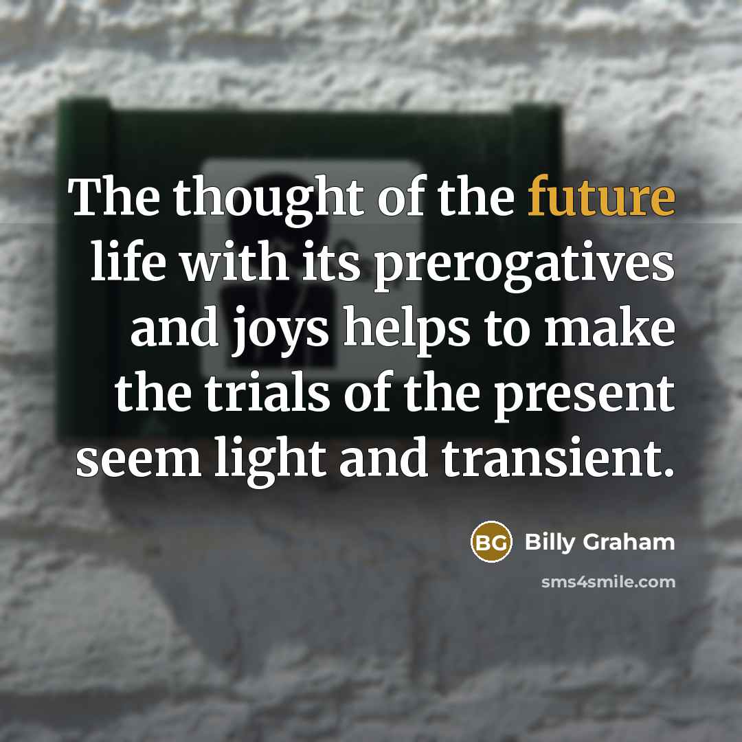 “The thought of the future life with its prerogatives and…” quote by Billy Graham