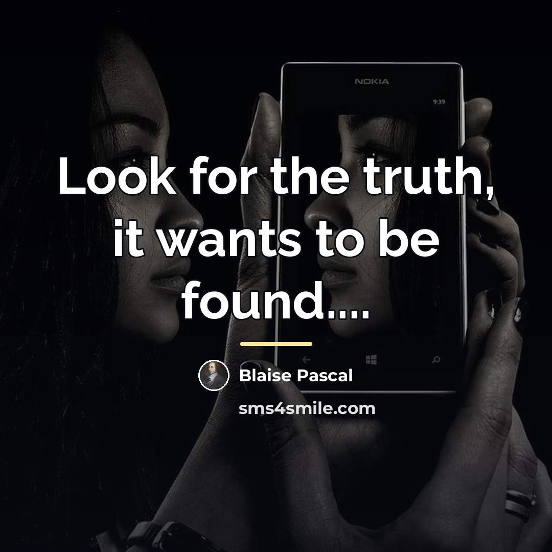 “Look for the truth, it wants to be found....…” quote by Blaise Pascal