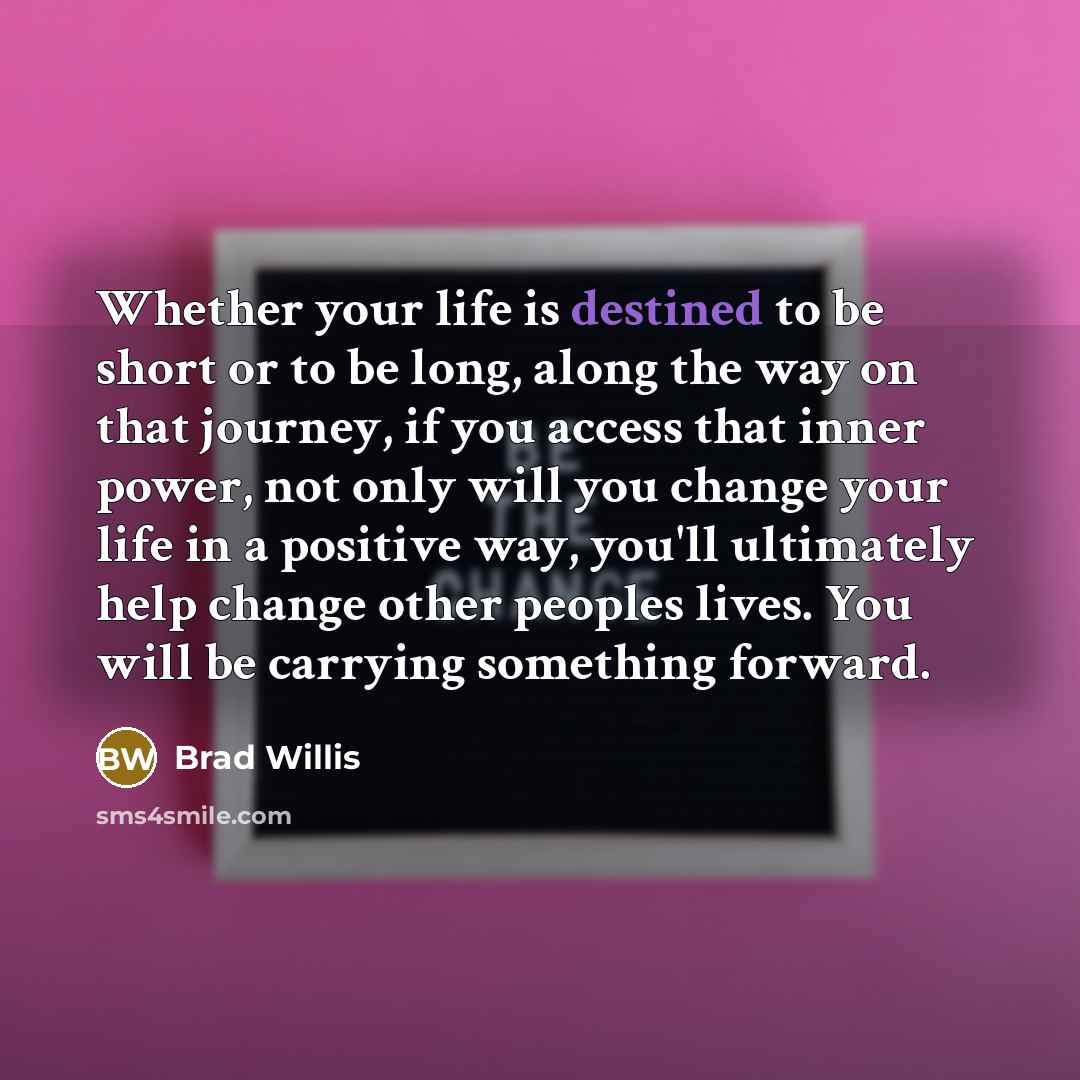 “Whether your life is destined to be short or to…” quote by Brad Willis