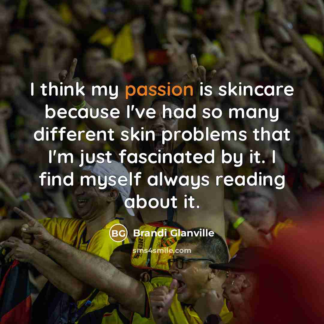 “I think my passion is skincare because I've had so…” quote by Brandi Glanville