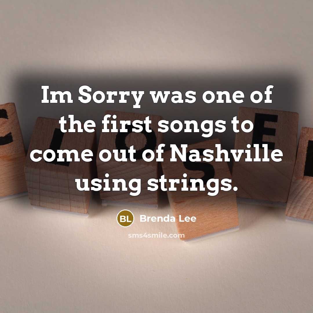 “Im Sorry was one of the first songs to come…” quote by Brenda Lee