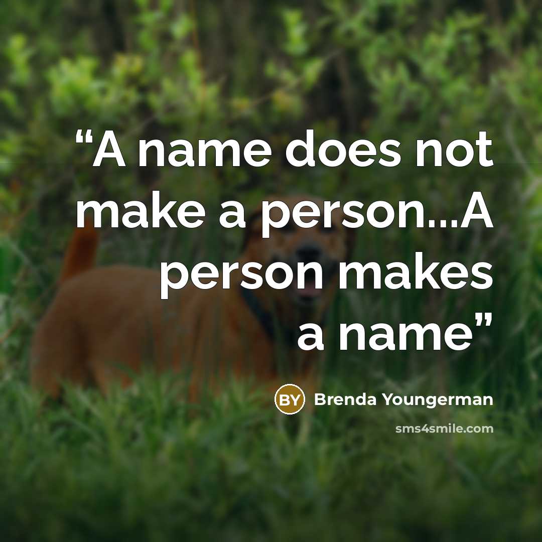 “A name does not make a person...A person makes a name” quote by Brenda Youngerman
