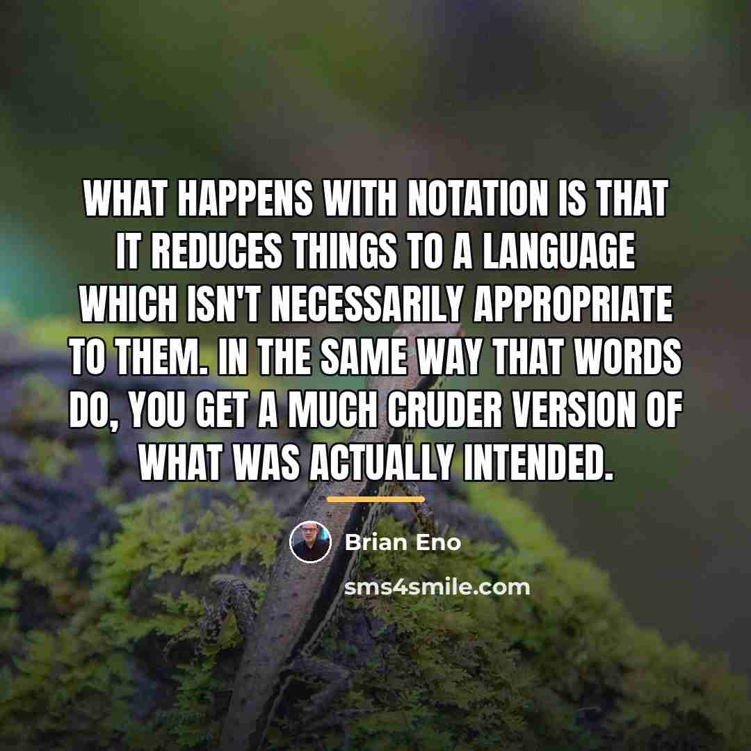“What happens with notation is that it reduces things to…” quote by Brian Eno
