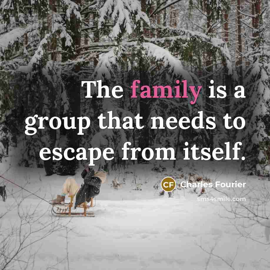 “The family is a group that needs to escape from itself.” quote by Charles Fourier