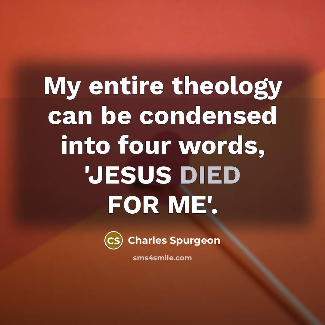 “My entire theology can be condensed into four words, 'JESUS…” quote by Charles Spurgeon
