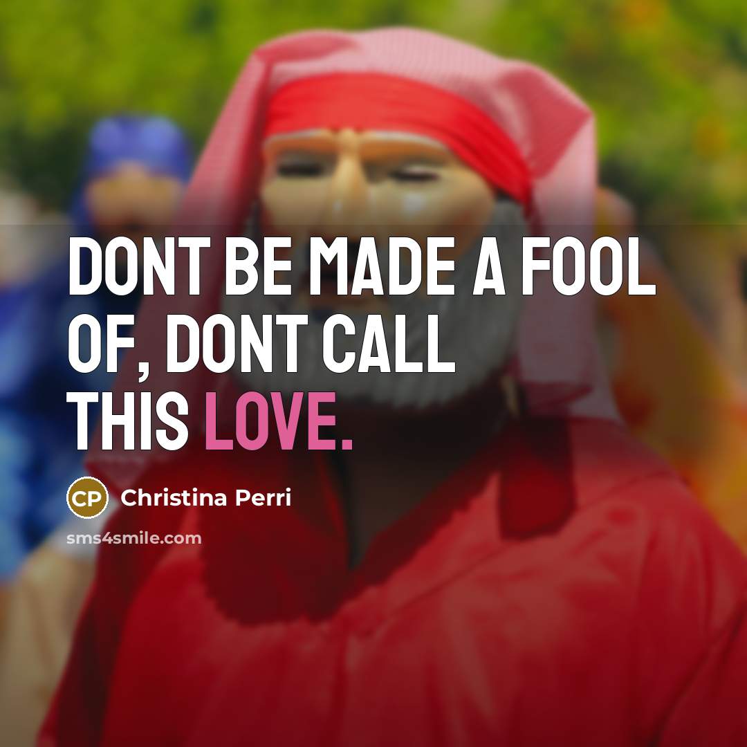 “Dont be made a fool of, dont call this love.” quote by Christina Perri